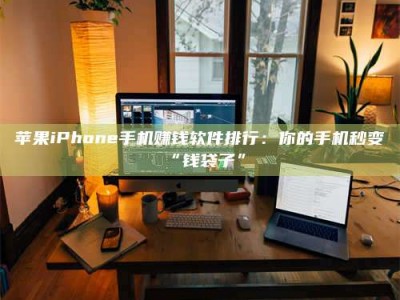 石河子苹果iPhone手机赚钱软件排行：你的手机秒变“钱袋子”