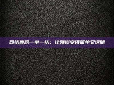 石河子网络兼职一单一结：让赚钱变得简单又透明