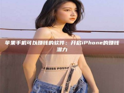 石河子苹果手机可以赚钱的软件：开启iPhone的赚钱潜力